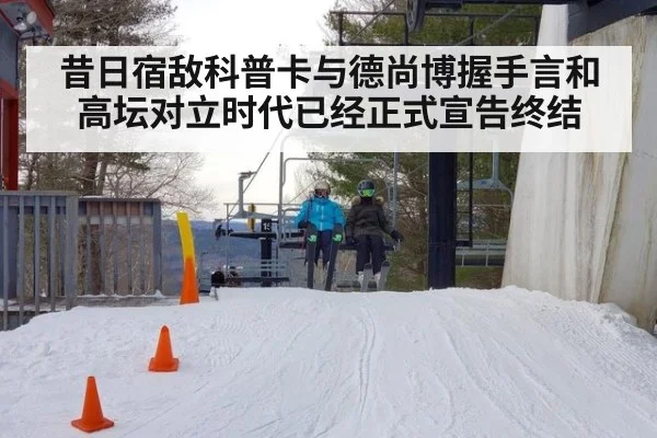昔日宿敌科普卡与德尚博握手言和 高坛对立时代已经正式宣告终结