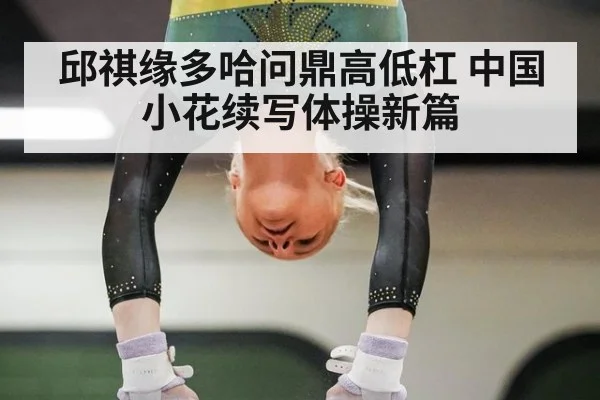 邱祺缘多哈问鼎高低杠 中国小花续写体操新篇